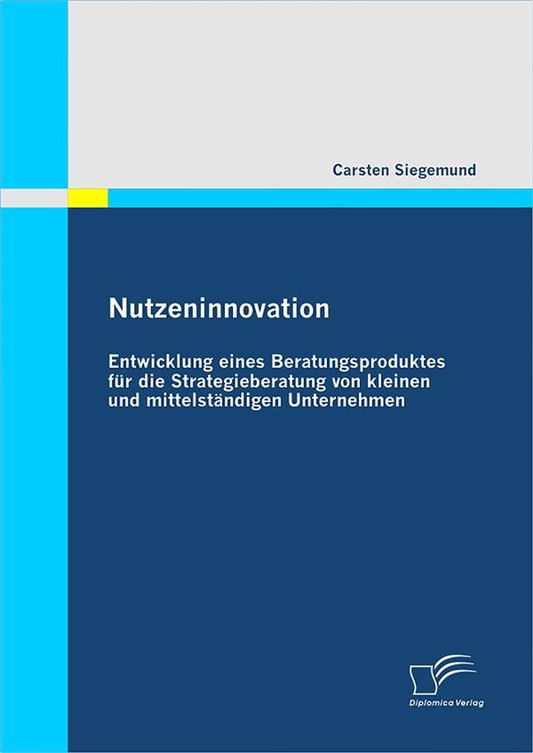 Nutzeninnovation Entwicklung Eines Beratungsproduktes Fur Die Strategieberatung Von Kleinen Und Mittelstandigen Unternehmen Librerie Coop Versione Pdf