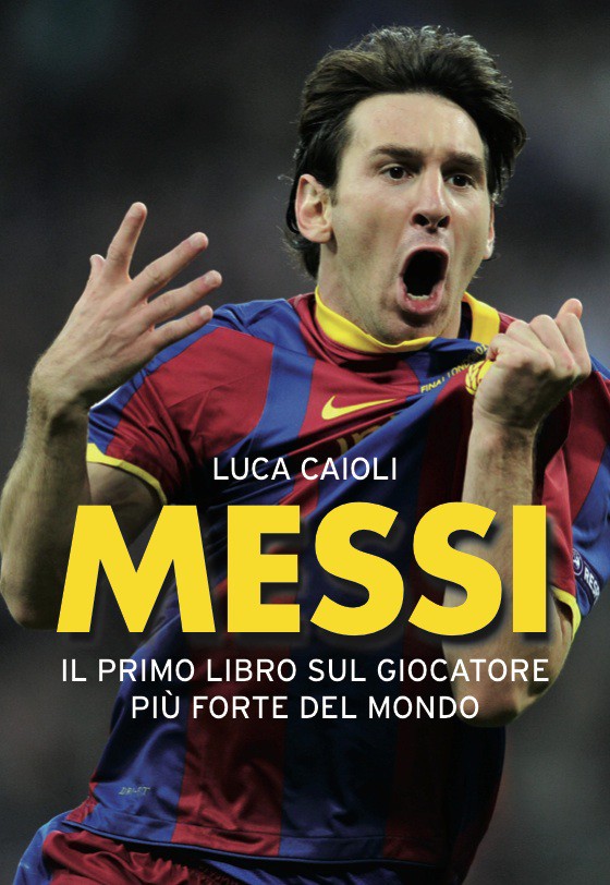 Messi. Il primo libro sul giocatore più forte del mondo, Luca Caioli Ebook Bookrepublic