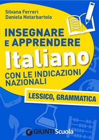Insegnare e Apprendere Italiano con le Indicazioni Nazionali. Lessico, Grammatica - Librerie.coop
