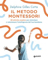 Il metodo Montessori. 80 attività creative per stimolare e valorizzare l'intelligenza del tuo bambino - Librerie.coop