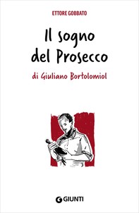 Il sogno del Prosecco di Giuliano Bortolomiol - Librerie.coop