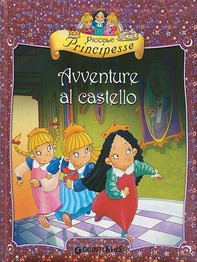 Piccole Principesse. Avventure al castello - Librerie.coop