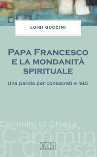 Papa Francesco e la mondanità spirituale - Librerie.coop