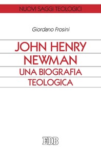John Henry Newman. Una biografia teologica - Librerie.coop
