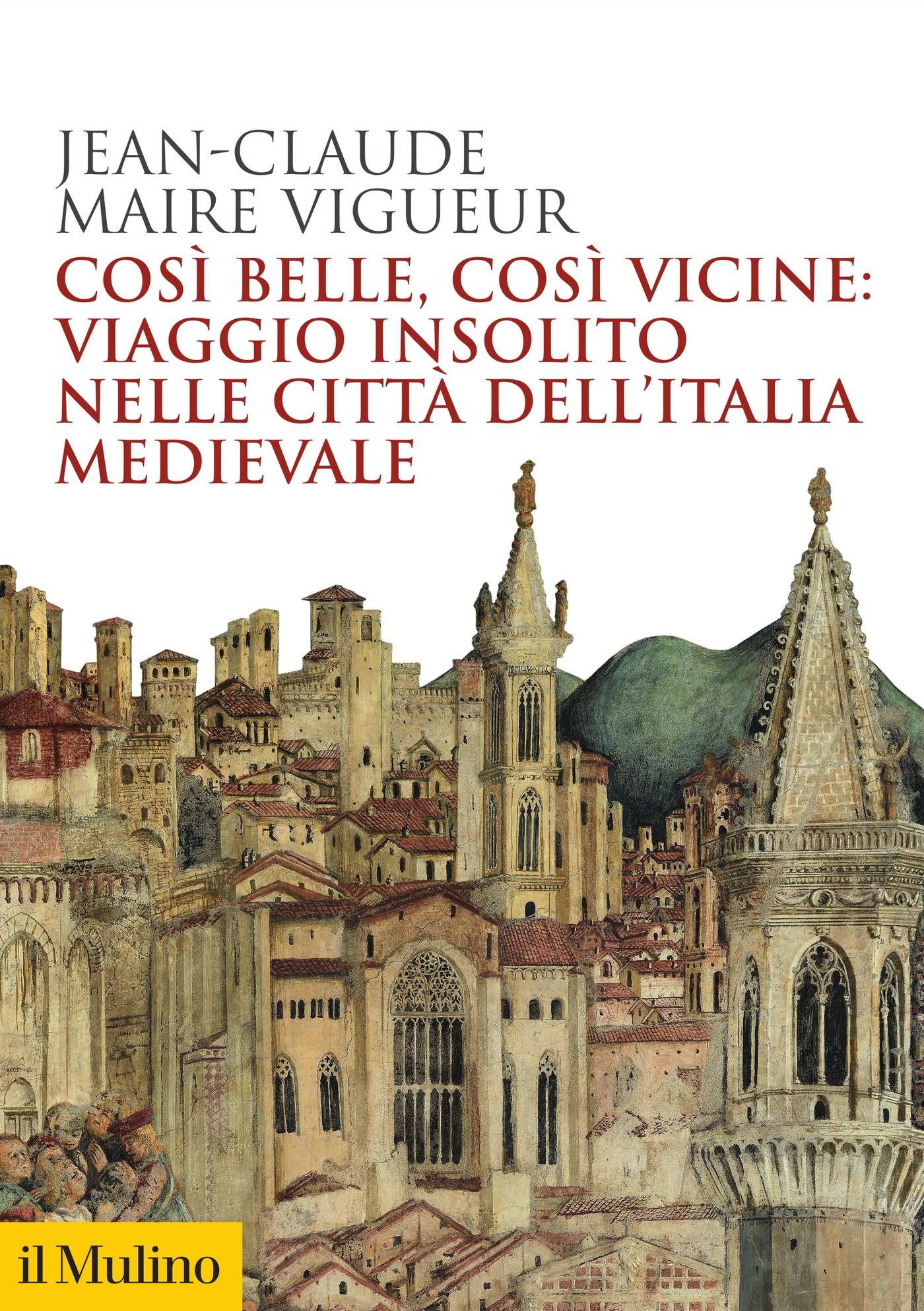 Così belle, così vicine: viaggio insolito nelle città dell'Italia medievale - Librerie.coop