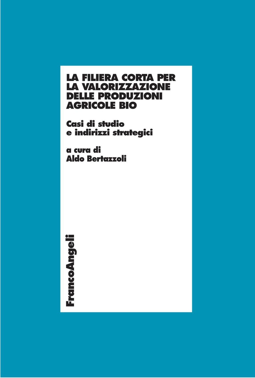 La filiera corta per la valorizzazione delle produzioni agricole bio. Casi di studio e indirizzi strategici - Librerie.coop
