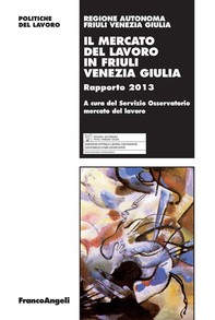 Il mercato del lavoro in Friuli Venezia Giulia. Rapporto 2013 - Librerie.coop