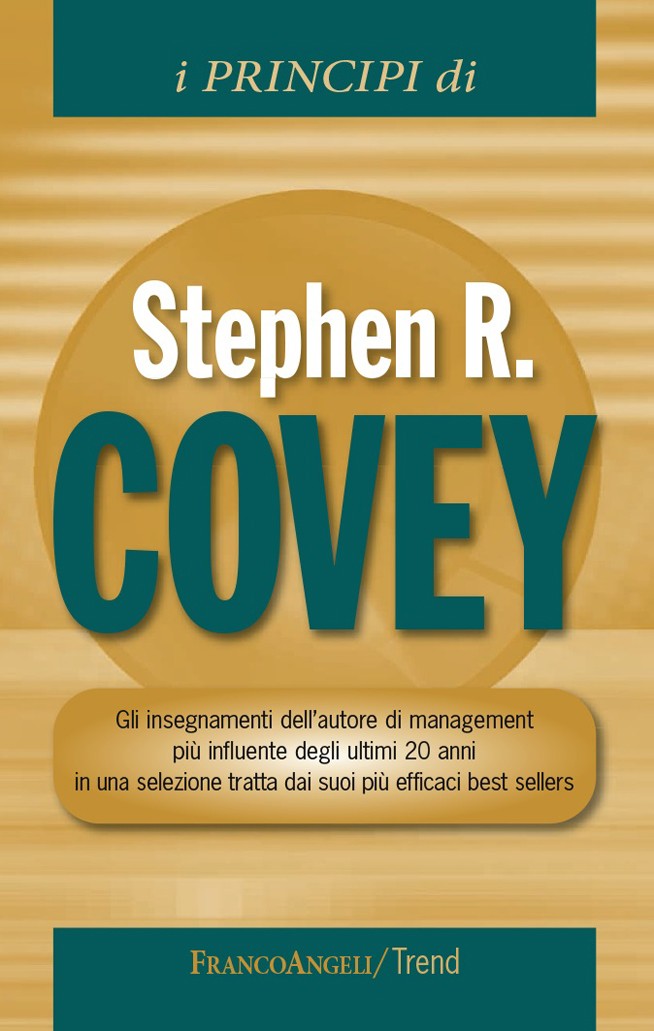 I principi di Stephen R  Covey. Gli insegnamenti dell'autore di management più influente degli ultimi 20 anni in una selezione tratta dai suoi più efficaci best sellers - Librerie.coop