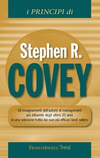 I principi di Stephen R  Covey. Gli insegnamenti dell'autore di management più influente degli ultimi 20 anni in una selezione tratta dai suoi più efficaci best sellers - Librerie.coop