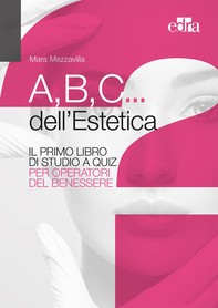 A,B,C... dell' estetica - Il primo libro dei quiz per operatori del benessere - Librerie.coop
