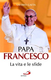 Papa Francesco. La vita e le sfide - Librerie.coop
