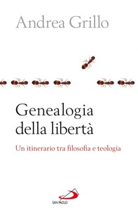 Genealogia della libertà. Un itinerario tra filosofia e teologia - Librerie.coop