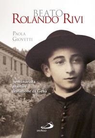 Beato Rolando Rivi. Seminarista martire, testimone di Gesù - Librerie.coop