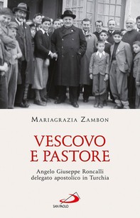 Vescovo e pastore. Angelo Giuseppe Roncalli delegato apostolico in Turchia - Librerie.coop
