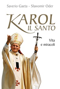 Karol il santo. Vita e miracoli di Giovanni Paolo II - Librerie.coop