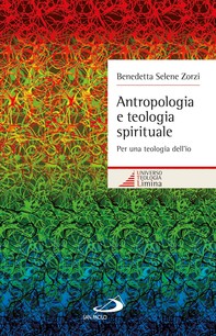 Antropologia e teologia spirituale. Per una teologia dell'io - Librerie.coop