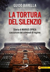 La tortura del silenzio. Storia di Marius Oprea, cacciatore dei criminali di regime - Librerie.coop