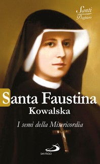 Santa Faustina Kowalska. I semi della Misericordia - Librerie.coop