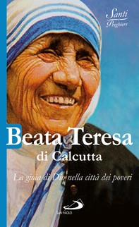 Beata Teresa di Calcutta. La gioia di Dio nella città dei poveri - Librerie.coop