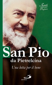 San Pio da Pietrelcina. Una lotta per il bene - Librerie.coop