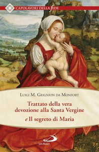 Trattato della vera devozione alla Santa Vergine e il segreto di Maria - Librerie.coop