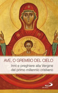 AVE, O GREMBO DEL CIELO. Inni e preghiere alla Vergine del primo millennio cristiano - Librerie.coop