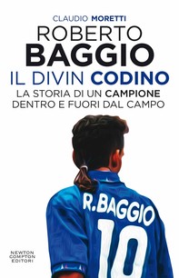 Roberto Baggio, il Divin Codino. La storia di un campione dentro e fuori dal campo - Librerie.coop