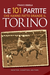 Le 101 partite che hanno fatto grande il Torino - Librerie.coop
