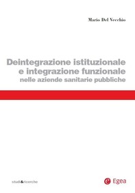 Deintegrazione istituzionale e integrazione funzionale nelle aziende sanitarie pubbliche - Librerie.coop