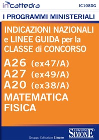 Indicazioni nazionali e linee guida per la classe di concorso - A26 (ex47/a) - A27 (ex49/A) - A20 (ex38/A) Matematica e Fisica - Librerie.coop