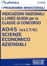Indicazioni Nazionali e Linee Guida per la Classe di Concorso A045 (ex 17/A) Scienze Economico Aziendali - Librerie.coop