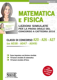 Matematica e Fisica - Lezioni simulate per la prova orale del concorso a cattedra 2016 - Classi di concorso A20 - A26 - A27 - (e - Librerie.coop