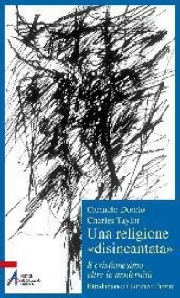 Una religione «disincantata». Il cristianesimo oltre la modernità - Librerie.coop