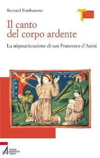 Il canto del corpo ardente. La stigmatizzazione di san Francesco d'Assisi - Librerie.coop