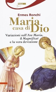 Maria casa di Dio. Variazioni sull'Ave Maria, il Magnificat e la vera devozione - Librerie.coop