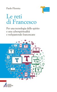 Le reti di Francesco. Per una tecnologia dello spirito e una cyberspiritualità e webpastorale francescane - Librerie.coop
