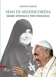 Semi di misericordia. Madre Speranza e papa Francesco - Librerie.coop