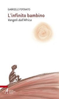 L' infinito bambino. Vangeli dall'Africa - Librerie.coop