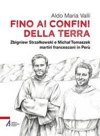 Fino ai confini della terra. Zbigniew Strzalkowski e Michal Tomaszek martiri francescani in Perù - Librerie.coop