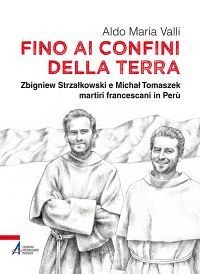 Fino ai confini della terra. Zbigniew Strzalkowski e Michal Tomaszek martiri francescani in Perù - Librerie.coop