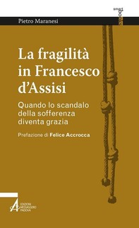 La fragilità in Francesco d'Assisi. Quando lo scandalo della sofferenza diventa grazia - Librerie.coop