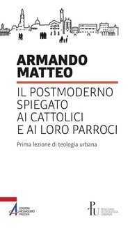 Il postmoderno spiegato ai cattolici e ai loro parroci. Prima lezione di teologia urbana - Librerie.coop