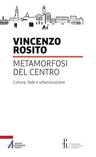 Metamorfosi del centro. Cultura, fede e urbanizzazione - Librerie.coop