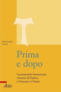 Prima e dopo. I protomartiri francescani Antonio di Padova e Francesco d'Assisi - Librerie.coop