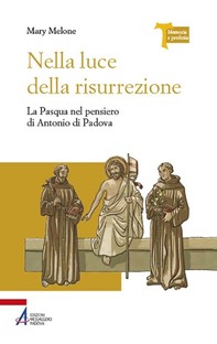 Nella luce della risurrezione. La Pasqua nel pensiero di Antonio di Padova - Librerie.coop