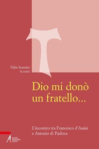 Dio mi donò un fratello.... L'incontro tra Francesco d'Assisi e Antonio di Padova - Librerie.coop