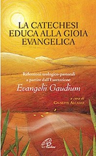 La catechesi educa alla gioia evangelica. Riflessioni teologico-pastorali a partire dall'Esortazione Evangelii Gaudium - Librerie.coop