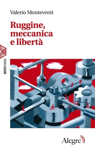 Ruggine, meccanica e libertà - Librerie.coop