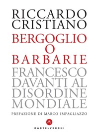 Bergoglio o barbarie - Librerie.coop