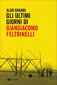 Gli ultimi giorni di Giangiacomo Feltrinelli - Librerie.coop